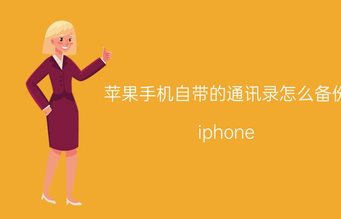 苹果手机自带的通讯录怎么备份 iphone 13通话记录怎样全部保存？